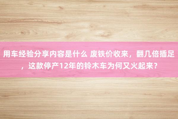 用车经验分享内容是什么 废铁价收来，翻几倍插足，这款停产12年的铃木车为何又火起来？